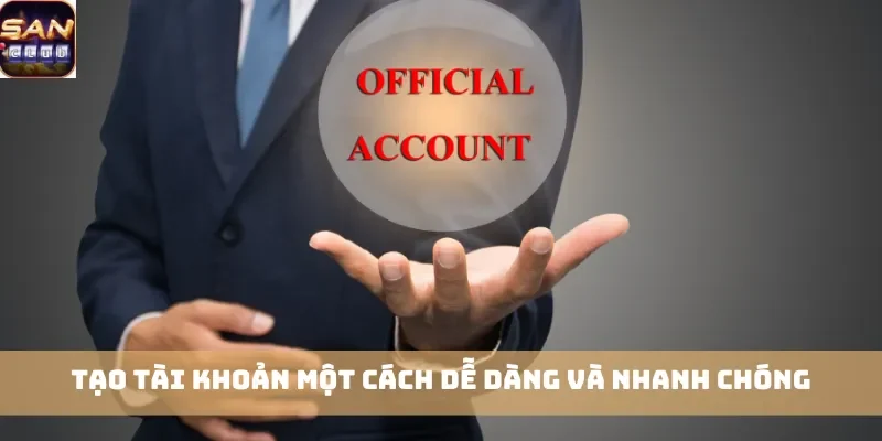 Tạo tài khoản một cách dễ dàng và nhanh chóng