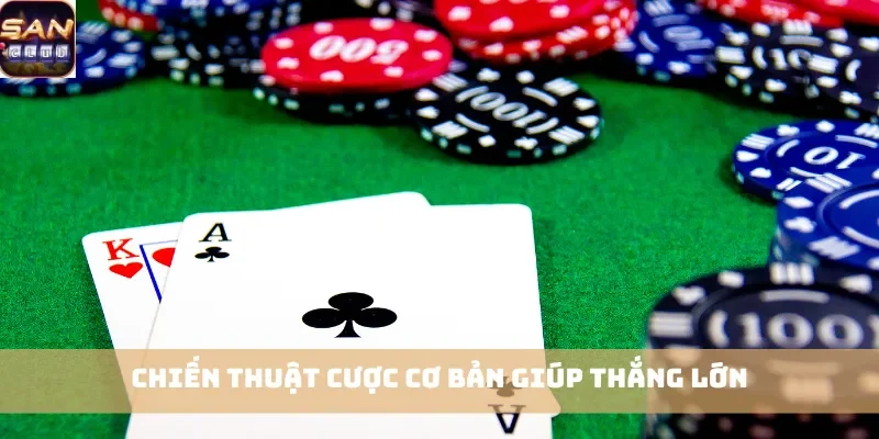 Chiến thuật cược cơ bản giúp thắng lớn