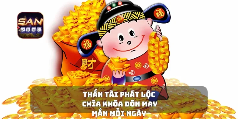 Thần Tài Phát Lộc Chìa Khóa Đón May Mắn Mỗi Ngày
