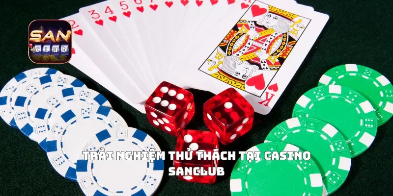 Trải nghiệm thử thách tại casino Sanclub